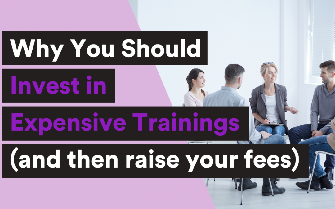 Why you should invest in expensive trainings (and then raise your fees)