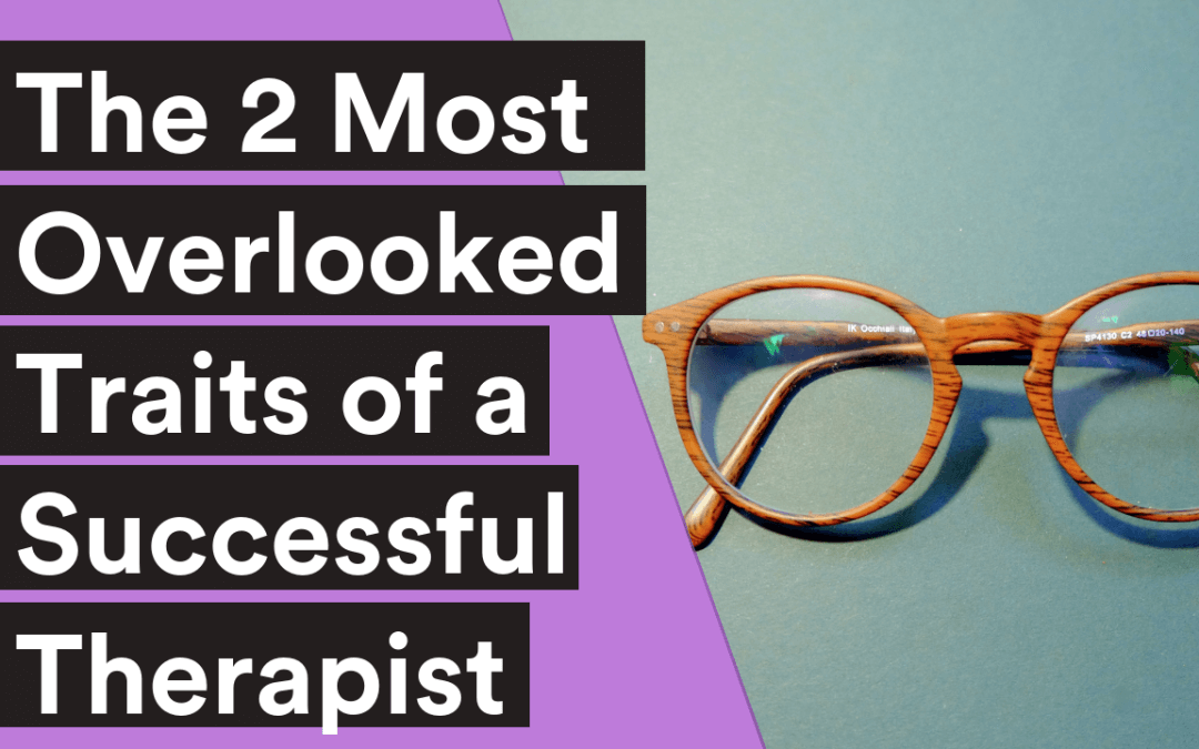 BLOG| The 2 Most Overlooked Traits of a Successful Therapist