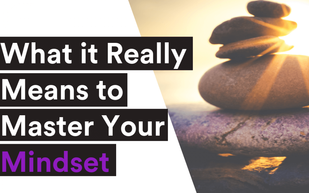 BLOG| What it Really Means to Master Your Mindset