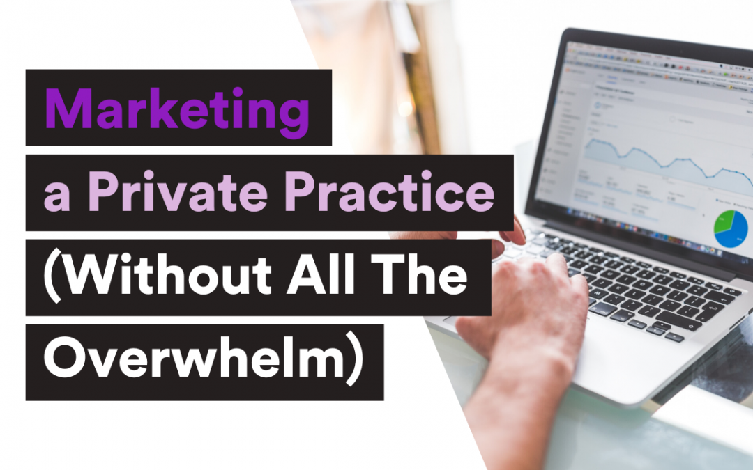 Marketing a Private Practice (Without All The Overwhelm)