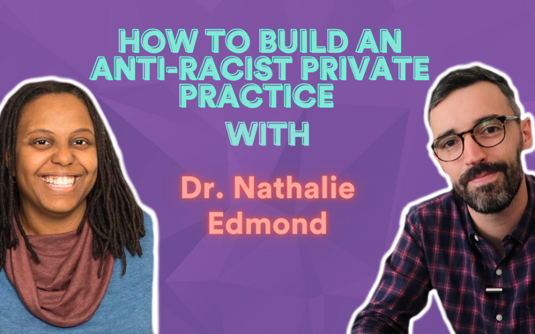 VIDEO| How to Build an Anti-Racist Private Practice with Dr. Nathalie Edmond